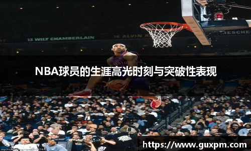 NBA球员的生涯高光时刻与突破性表现